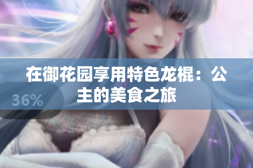 在御花園享用特色龍棍：公主的美食之旅