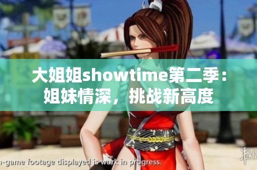 大姐姐showtime第二季：姐妹情深，挑戰(zhàn)新高度