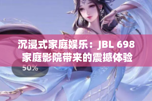 沉浸式家庭娛樂：JBL 698 家庭影院帶來的震撼體驗(yàn)