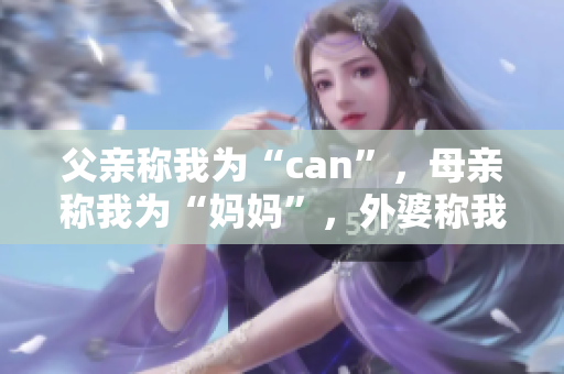 父親稱我為“can”，母親稱我為“媽媽”，外婆稱我為何？