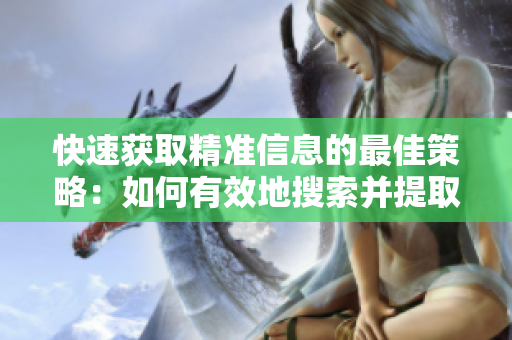 快速獲取精準信息的最佳策略：如何有效地搜索并提取需要的資訊