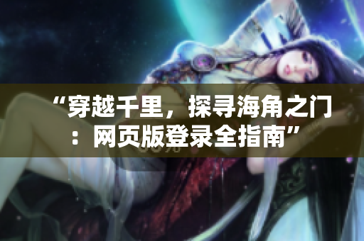“穿越千里，探尋海角之門(mén)：網(wǎng)頁(yè)版登錄全指南”