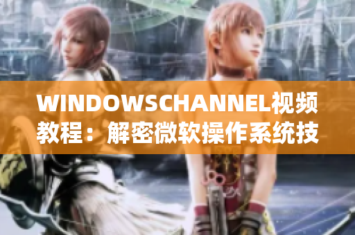 WINDOWSCHANNEL視頻教程：解密微軟操作系統(tǒng)技巧