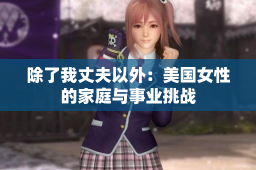 除了我丈夫以外：美國女性的家庭與事業(yè)挑戰(zhàn)