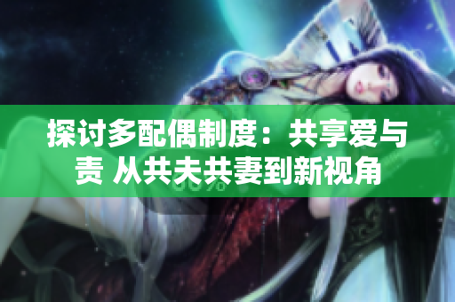 探討多配偶制度：共享愛(ài)與責(zé) 從共夫共妻到新視角