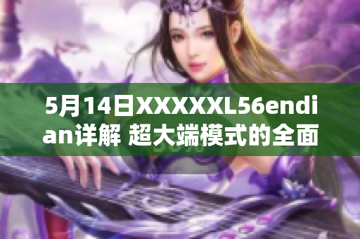 5月14日XXXXXL56endian詳解 超大端模式的全面介紹