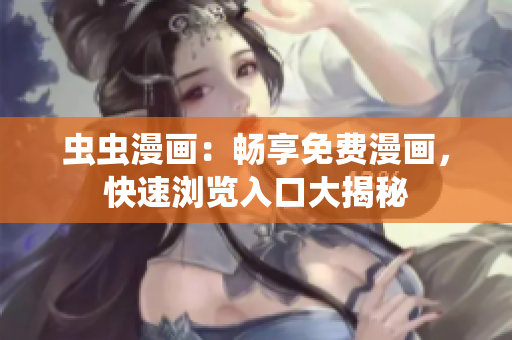 蟲蟲漫畫：暢享免費(fèi)漫畫，快速瀏覽入口大揭秘