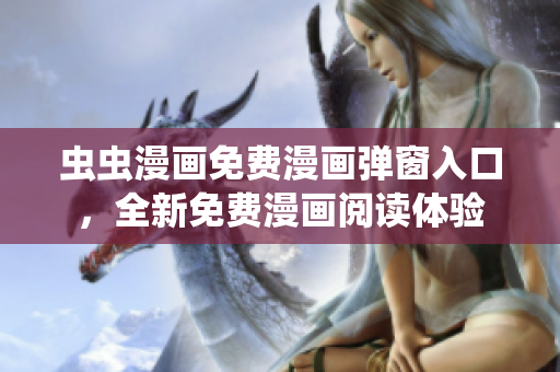 蟲蟲漫畫免費漫畫彈窗入口，全新免費漫畫閱讀體驗