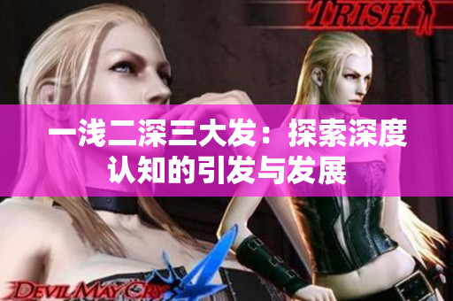 一淺二深三大發(fā)：探索深度認(rèn)知的引發(fā)與發(fā)展
