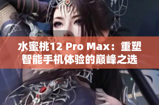 水蜜桃12 Pro Max：重塑智能手機體驗的巔峰之選