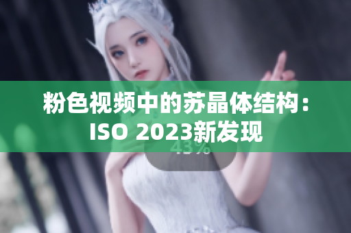粉色視頻中的蘇晶體結(jié)構(gòu)：ISO 2023新發(fā)現(xiàn)