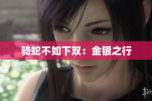 騎蛇不如下雙：金銀之行