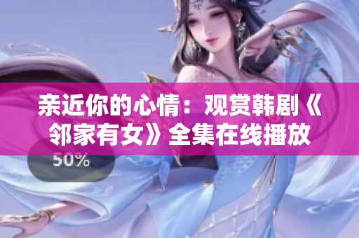 親近你的心情：觀賞韓劇《鄰家有女》全集在線播放