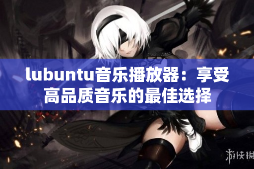 lubuntu音樂播放器：享受高品質(zhì)音樂的最佳選擇
