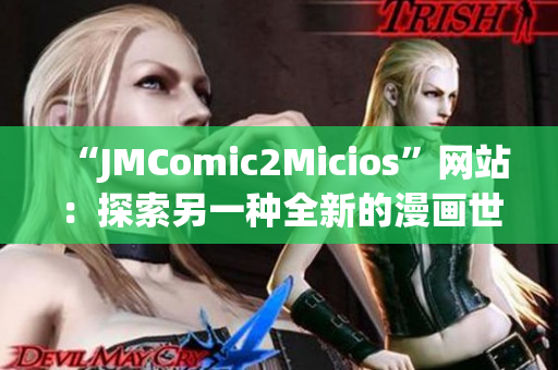 “JMComic2Micios”網(wǎng)站：探索另一種全新的漫畫世界