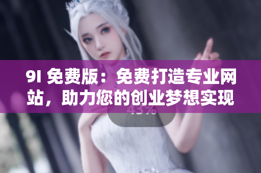9I 免費版：免費打造專業(yè)網(wǎng)站，助力您的創(chuàng)業(yè)夢想實現(xiàn)