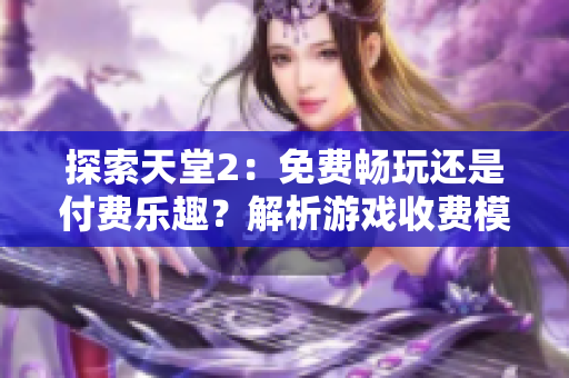 探索天堂2：免費(fèi)暢玩還是付費(fèi)樂趣？解析游戲收費(fèi)模式