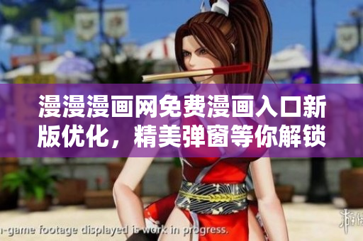 漫漫漫畫網(wǎng)免費(fèi)漫畫入口新版優(yōu)化，精美彈窗等你解鎖，瀏覽更順暢體驗(yàn)更豐富。