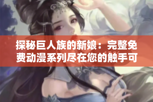 探秘巨人族的新娘：完整免費(fèi)動(dòng)漫系列盡在您的觸手可及