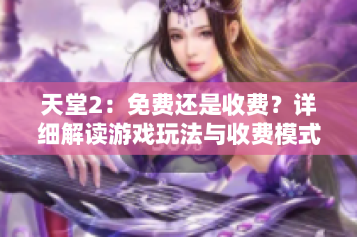 天堂2：免費(fèi)還是收費(fèi)？詳細(xì)解讀游戲玩法與收費(fèi)模式