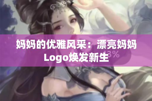 媽媽的優(yōu)雅風(fēng)采：漂亮媽媽Logo煥發(fā)新生