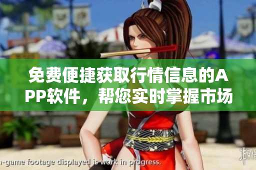免費便捷獲取行情信息的APP軟件，幫您實時掌握市場動態(tài)