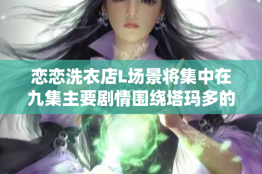 戀戀洗衣店L場景將集中在九集主要劇情圍繞塔瑪多的決定展開