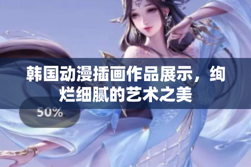 韓國動(dòng)漫插畫作品展示，絢爛細(xì)膩的藝術(shù)之美