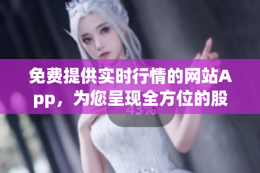 免費(fèi)提供實(shí)時行情的網(wǎng)站App，為您呈現(xiàn)全方位的股市信息
