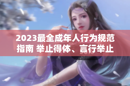 2023最全成年人行為規(guī)范指南 舉止得體、言行舉止、社交禮儀等內容詳實解讀