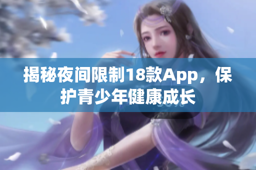 揭秘夜間限制18款App，保護青少年健康成長