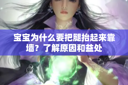 寶寶為什么要把腿抬起來(lái)靠墻？了解原因和益處