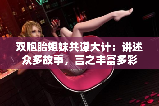 雙胞胎姐妹共謀大計(jì)：講述眾多故事，言之豐富多彩