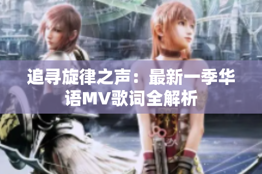 追尋旋律之聲：最新一季華語MV歌詞全解析