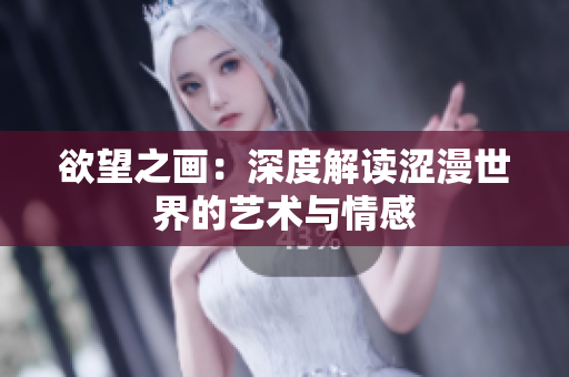 欲望之畫：深度解讀澀漫世界的藝術(shù)與情感