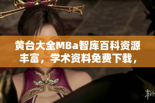 黃臺大全MBa智庫百科資源豐富，學(xué)術(shù)資料免費(fèi)下載，助力你事業(yè)成功