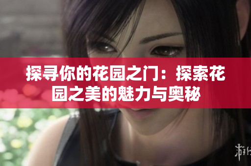 探尋你的花園之門：探索花園之美的魅力與奧秘