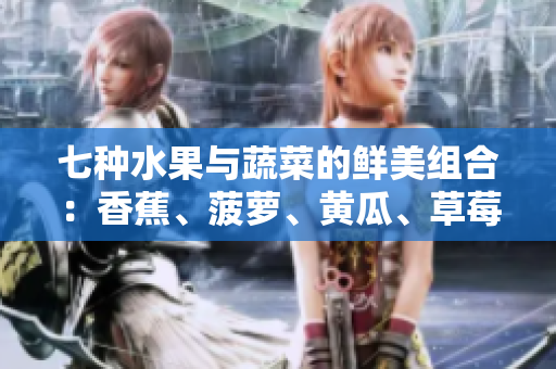 七種水果與蔬菜的鮮美組合：香蕉、菠蘿、黃瓜、草莓、櫻桃、榴蓮與茄子