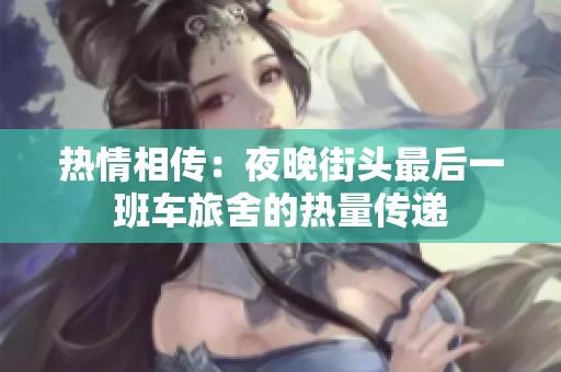 熱情相傳：夜晚街頭最后一班車旅舍的熱量傳遞