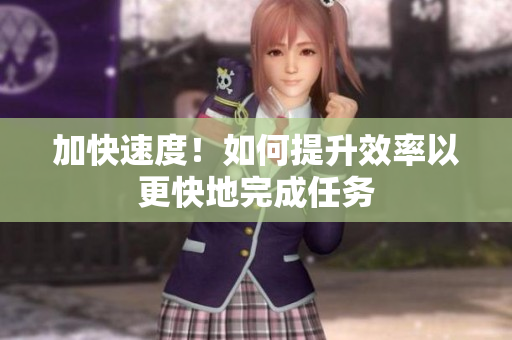 加快速度！如何提升效率以更快地完成任務