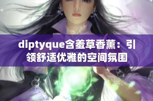 diptyque含羞草香薰：引領舒適優(yōu)雅的空間氛圍
