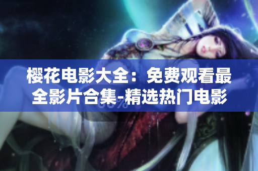 櫻花電影大全：免費(fèi)觀看最全影片合集-精選熱門電影推薦