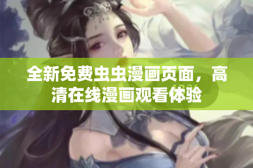 全新免費(fèi)蟲蟲漫畫頁面，高清在線漫畫觀看體驗(yàn)