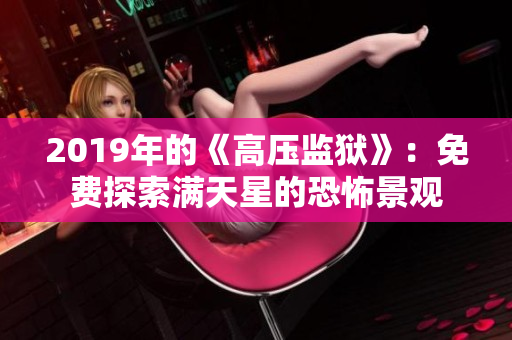 2019年的《高壓監(jiān)獄》：免費(fèi)探索滿天星的恐怖景觀
