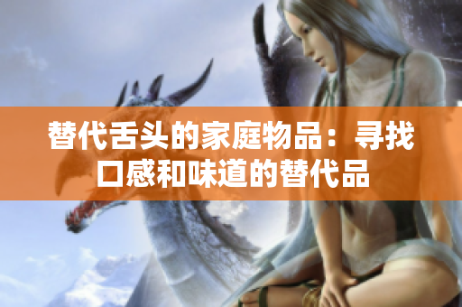 替代舌頭的家庭物品：尋找口感和味道的替代品