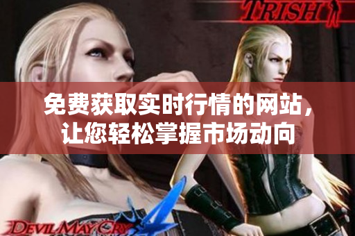 免費獲取實時行情的網(wǎng)站，讓您輕松掌握市場動向