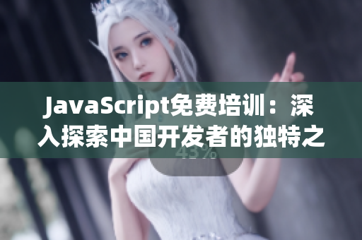 JavaScript免費(fèi)培訓(xùn)：深入探索中國(guó)開(kāi)發(fā)者的獨(dú)特之路