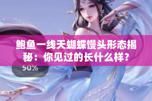 鮑魚(yú)一線天蝴蝶饅頭形態(tài)揭秘：你見(jiàn)過(guò)的長(zhǎng)什么樣？