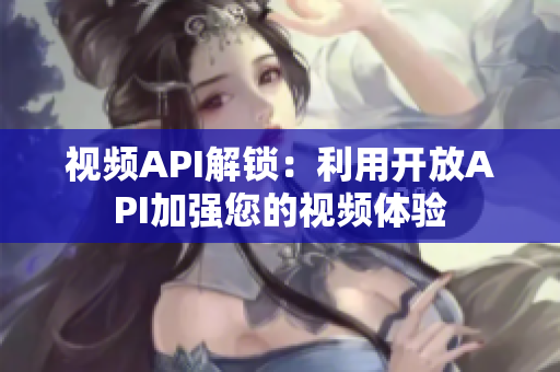 視頻API解鎖：利用開放API加強您的視頻體驗