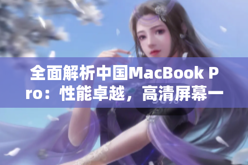 全面解析中國MacBook Pro：性能卓越，高清屏幕一覽無余